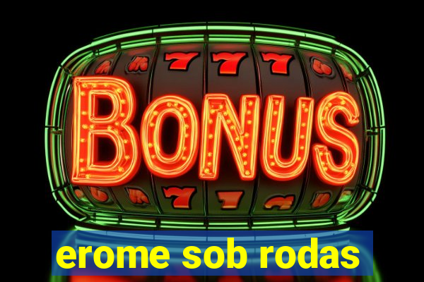 erome sob rodas